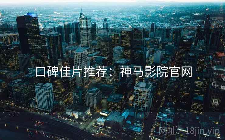 口碑佳片推荐：神马影院官网