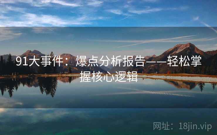 91大事件：爆点分析报告——轻松掌握核心逻辑