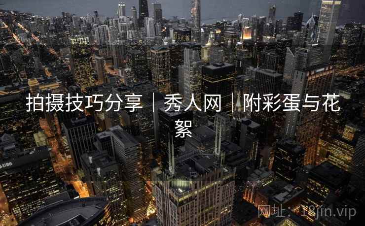 拍摄技巧分享｜秀人网｜附彩蛋与花絮  第1张