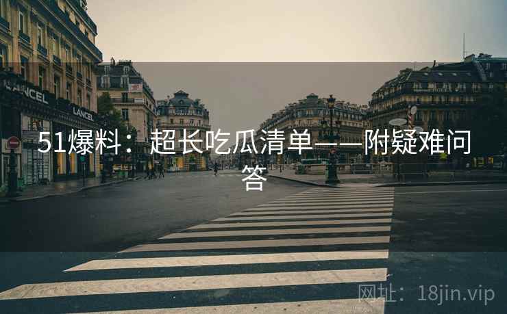 51爆料：超长吃瓜清单——附疑难问答