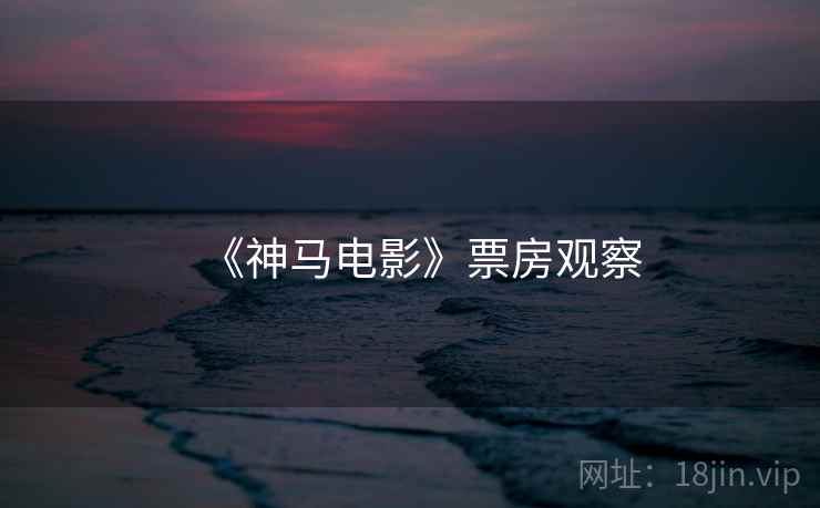 《神马电影》票房观察  第2张