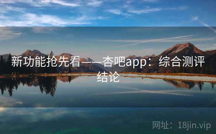 新功能抢先看——杏吧app：综合测评结论