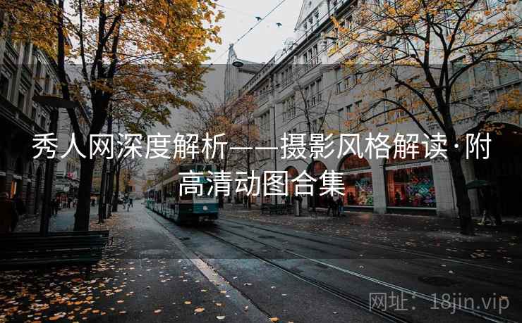 秀人网深度解析——摄影风格解读·附高清动图合集