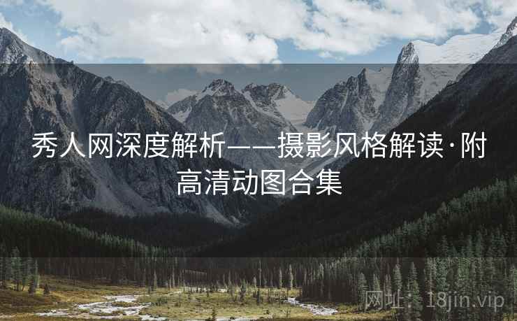 秀人网深度解析——摄影风格解读·附高清动图合集