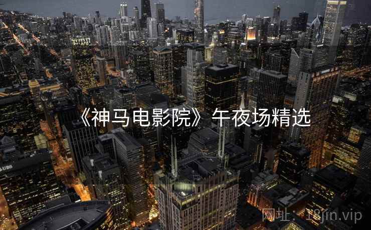 《神马电影院》午夜场精选