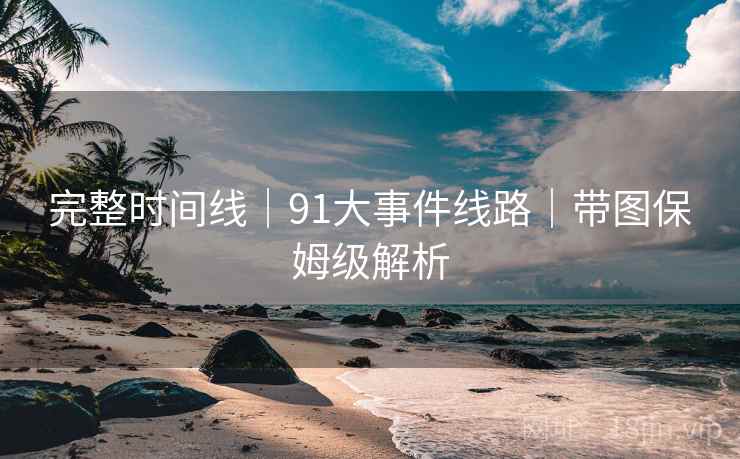 完整时间线｜91大事件线路｜带图保姆级解析