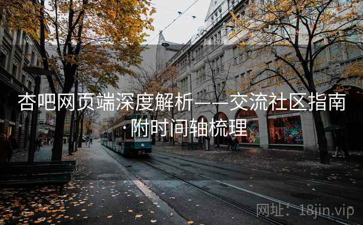 杏吧网页端深度解析——交流社区指南·附时间轴梳理  第2张