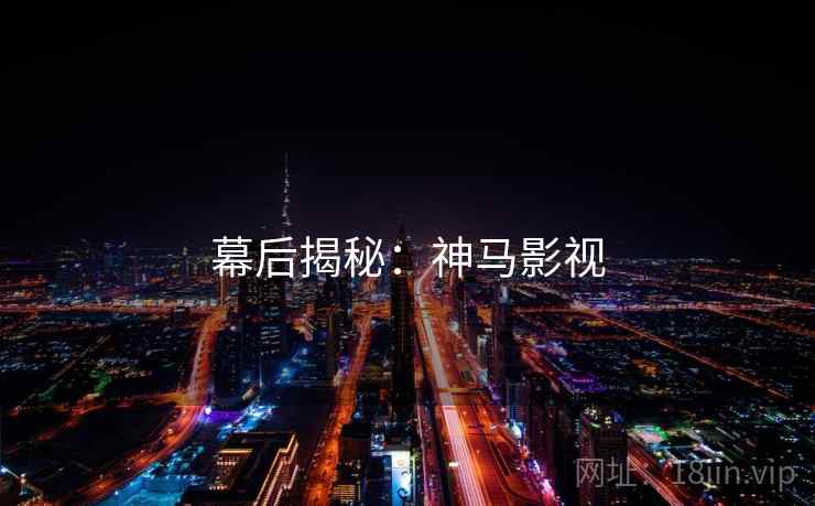 幕后揭秘：神马影视