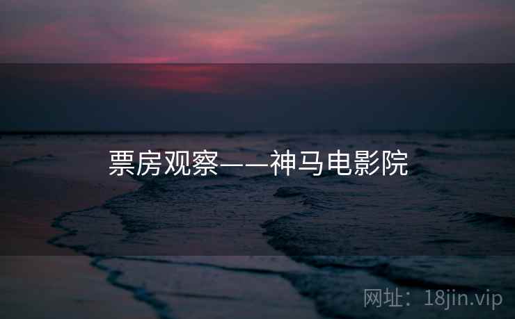 票房观察——神马电影院
