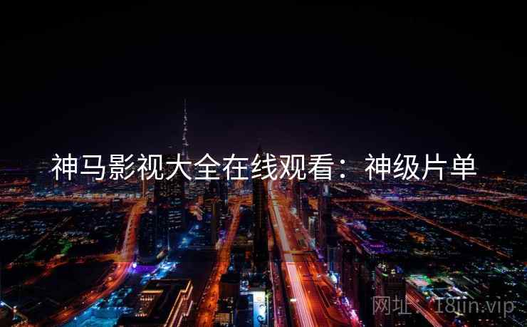 神马影视大全在线观看：神级片单  第1张