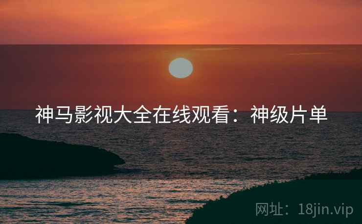 神马影视大全在线观看：神级片单  第2张