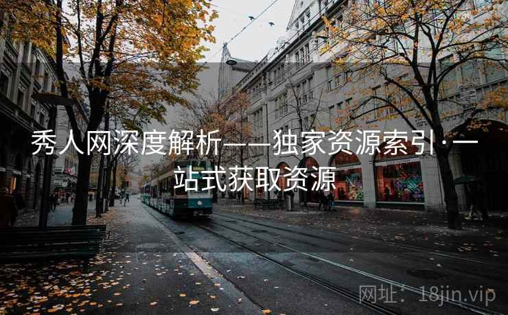 秀人网深度解析——独家资源索引·一站式获取资源